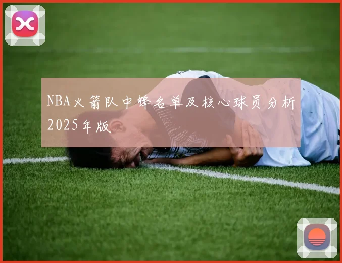 NBA火箭队中锋名单及核心球员分析2025年版