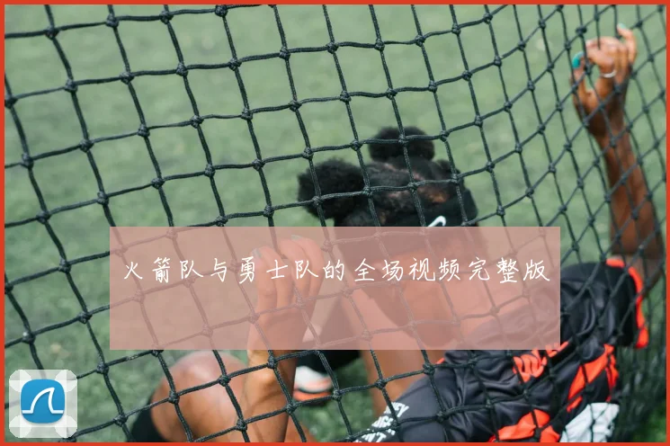 火箭队与勇士队的全场视频完整版