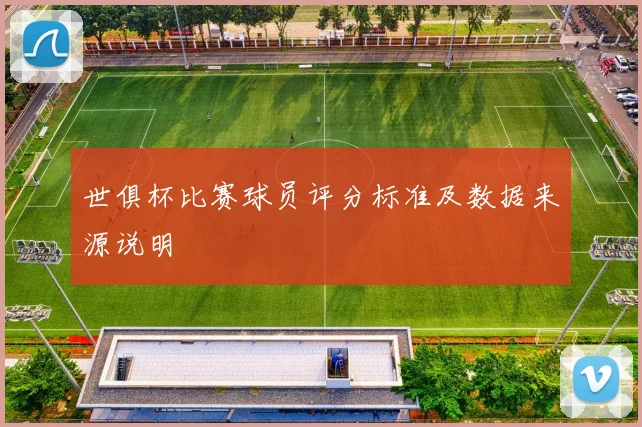 世俱杯比赛球员评分标准及数据来源说明