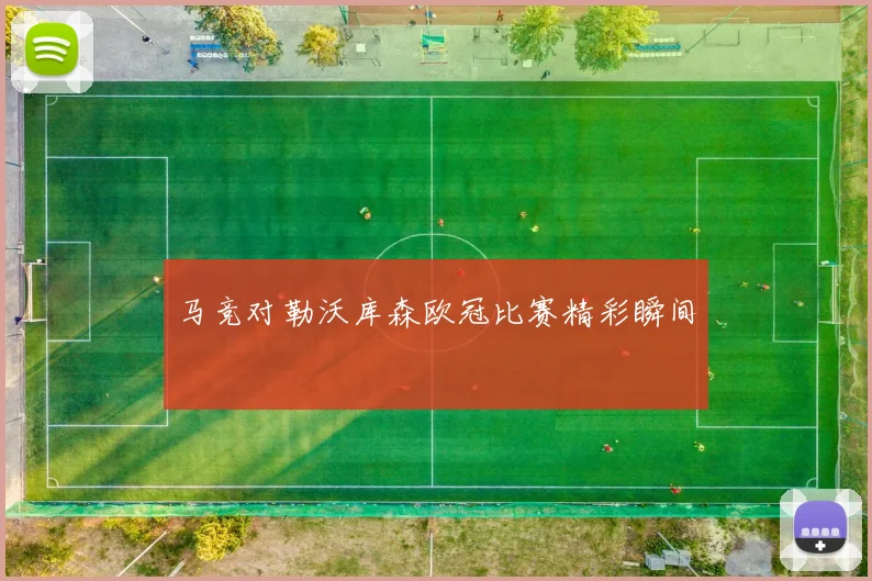 马竞对勒沃库森欧冠比赛精彩瞬间